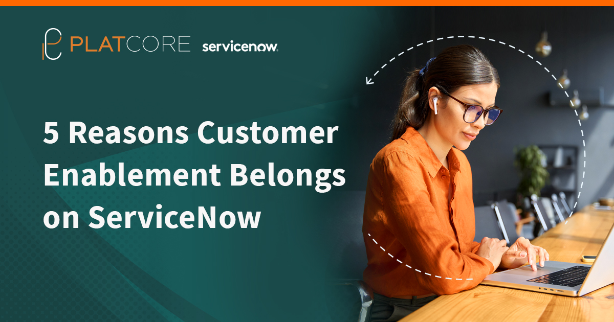 5 Reasons Customer Enablement Belongs on ServiceNow