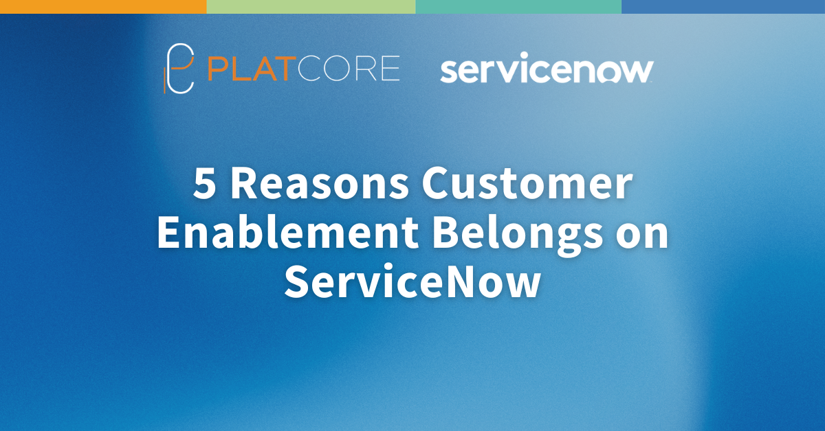 5 Reasons Customer Enablement Belongs on ServiceNow