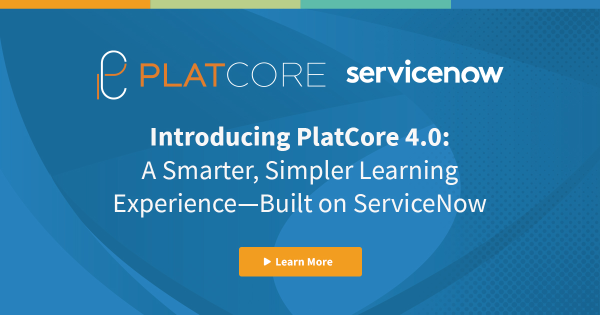 Introducing PlatCore 4.0: A Smarter, Simpler Learning Experience -- Built on ServiceNow