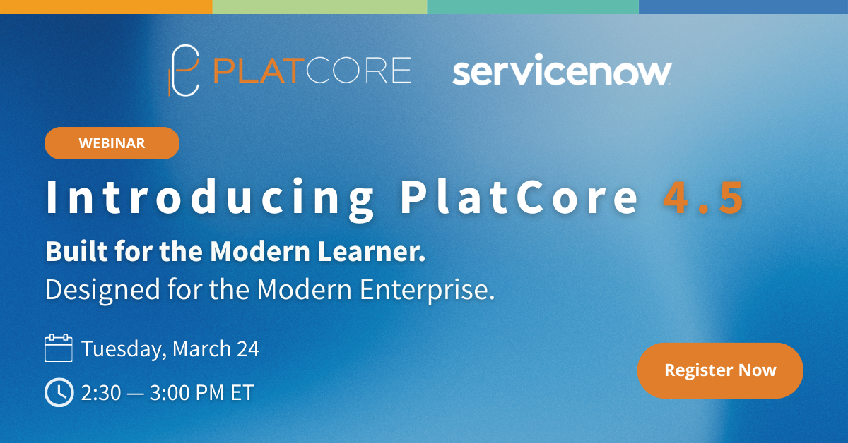 WEBINAR: PlatCore 4.5: Built For the Modern Learner. Designed For the Modern Enterprise.