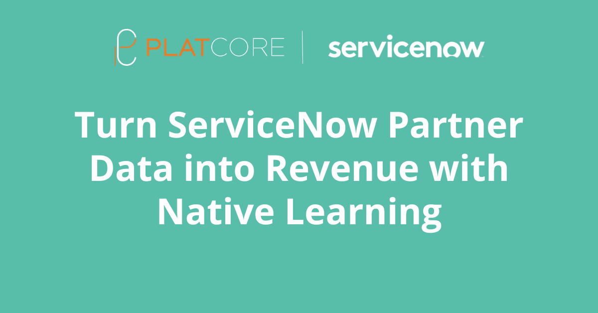 Turn ServiceNow Partner Data into Revenue with Native Learning