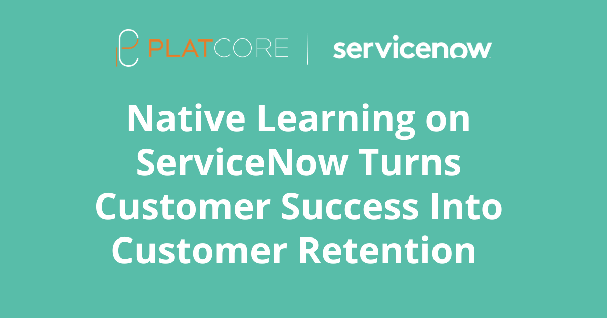 Native Learning on ServiceNow Helps Turn Customer Success Into Customer Retention